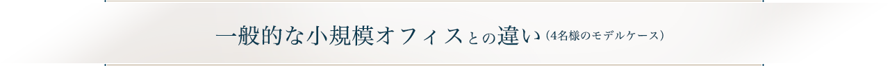 一般的な小規模オフィスとの違い（4名様のモデルケース）
