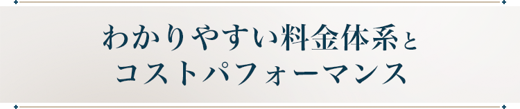 わかりやすい料金体系とコストパフォーマンス